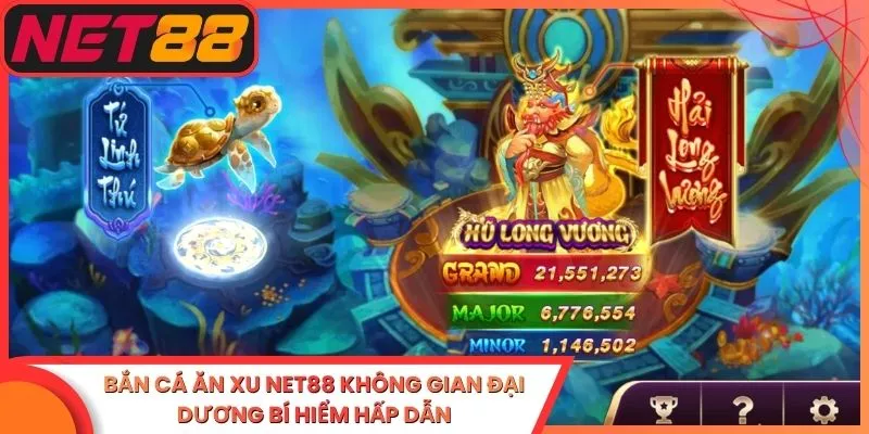Bắn Cá Ăn Xu Net88 Không Gian Đại Dương Bí Hiểm Hấp Dẫn