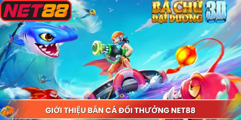 Giới thiệu bắn cá đổi thưởng Net88
