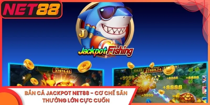 Bắn Cá Jackpot Net88 - Cơ Chế Săn Thưởng Lớn Cực Cuốn