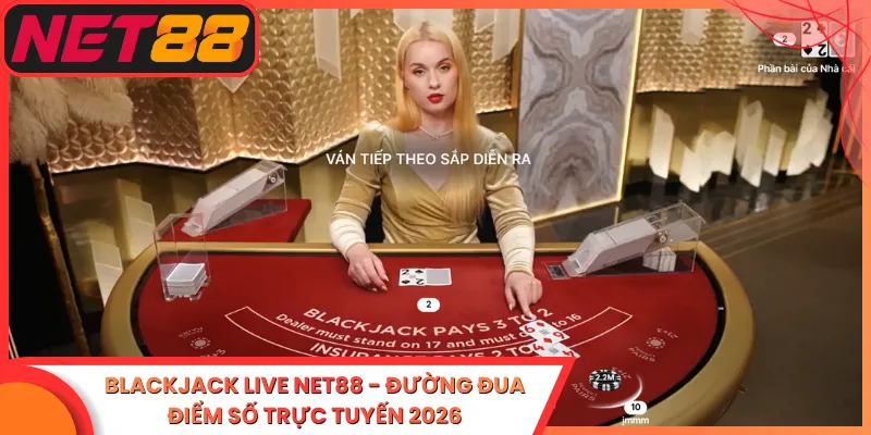 Blackjack Live Net88 - Đường Đua Điểm Số Trực Tuyến 2026