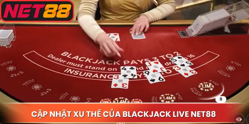 Cập nhật xu thế của Blackjack live Net88 trên thị trường