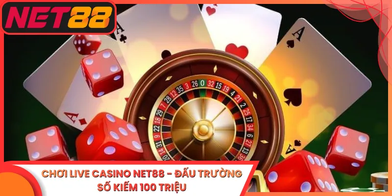 Chơi Live Casino Net88 - Đấu Trường Số Kiếm 100 Triệu