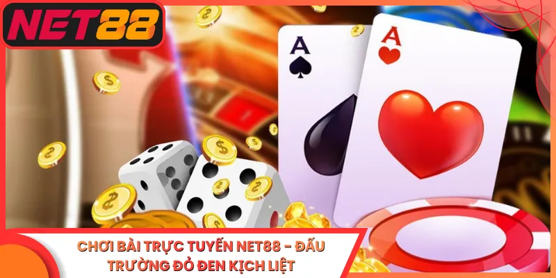 Chơi Bài Trực Tuyến Net88 - Đấu Trường Đỏ Đen Kịch Liệt