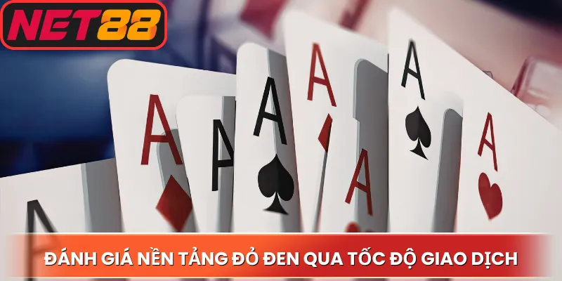 Đánh giá nền tảng đỏ đen qua tốc độ giao dịch