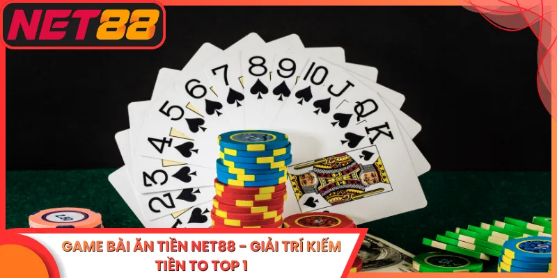 Game Bài Ăn Tiền Net88 - Giải Trí Kiếm Tiền To Top 1