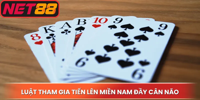 Luật tham gia tiến lên miền nam đầy cân não