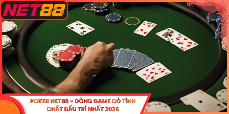 Poker Net88 - Dòng Game Có Tính Chất Đấu Trí Nhất 2026