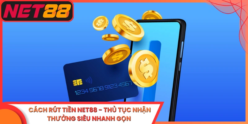 Cách Rút Tiền Net88 - Thủ Tục Nhận Thưởng Siêu Nhanh Gọn