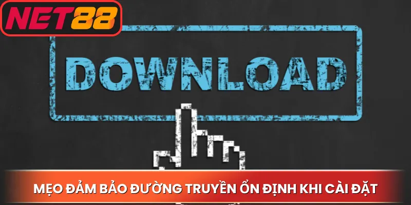 Mẹo đảm bảo đường truyền ổn định khi cài đặt