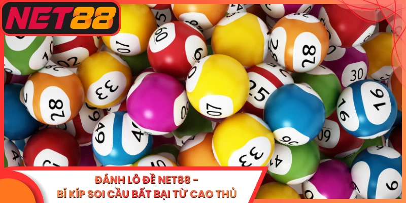 Đánh Lô Đề Net88 - Bí Kíp Soi Cầu Bất Bại Từ Cao Thủ