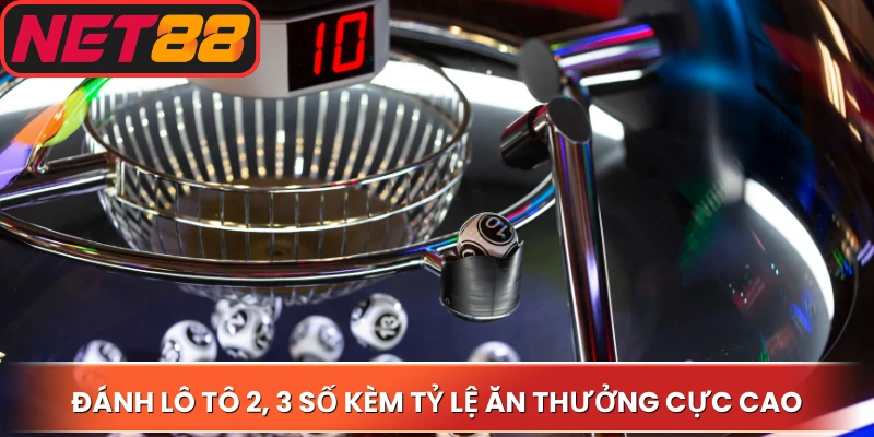 Đánh lô tô 2, 3 số kèm tỷ lệ ăn thưởng cực cao