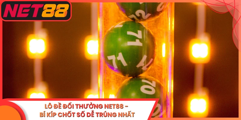 Lô Đề Đổi Thưởng Net88 - Bí Kíp Chốt Số Dễ Trúng Nhất