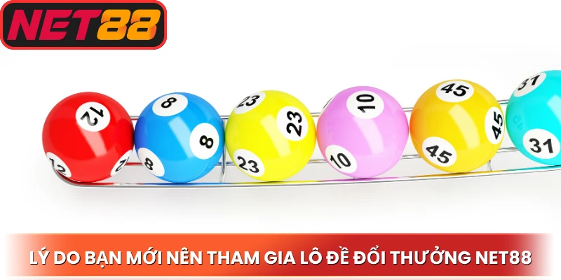 Lý do bạn mới nên tham gia lô đề đổi thưởng Net88