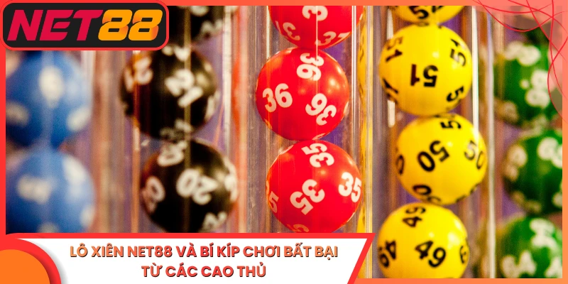 Lô Xiên Net88 Và Bí Kíp Chơi Bất Bại Từ Các Cao Thủ