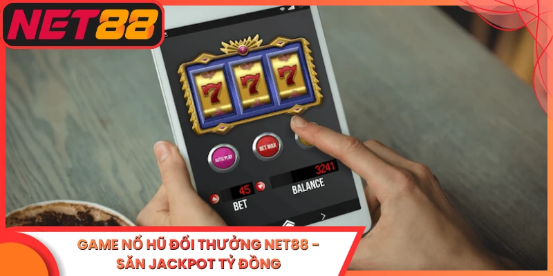 Game Nổ Hũ Đổi Thưởng Net88 - Săn Jackpot Tỷ Đồng