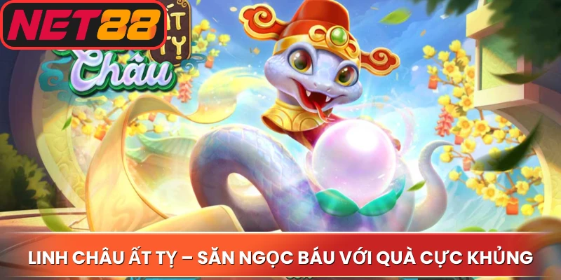 Linh Châu Ất Tỵ – Săn ngọc báu với quà cực khủng