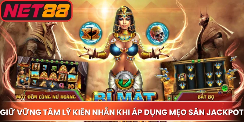 Giữ vững tâm lý kiên nhẫn khi áp dụng mẹo săn jackpot Net88