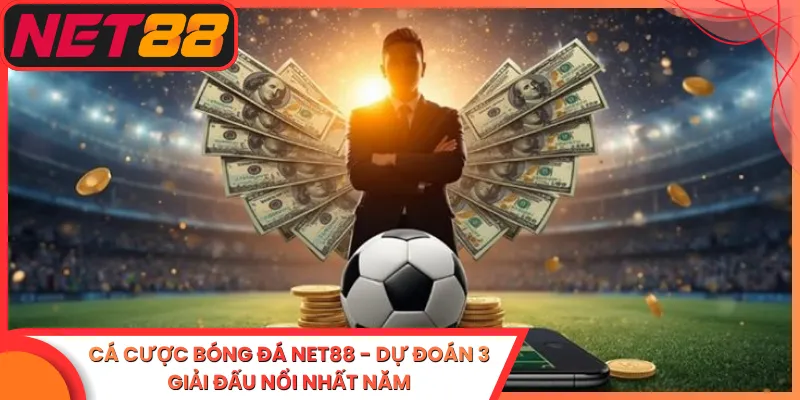 Cá Cược Bóng Đá Net88 - Dự Đoán 3 Giải Đấu Nổi Nhất Năm