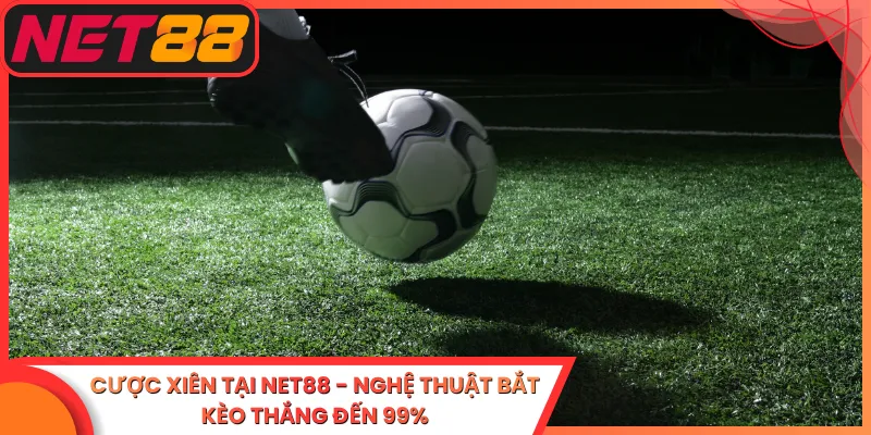 Cược Xiên Tại Net88 - Nghệ Thuật Bắt Kèo Thắng Đến 99%