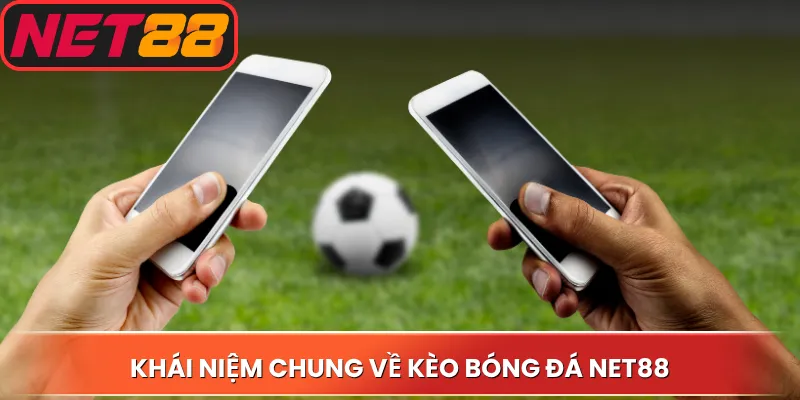 Khái niệm chung về kèo bóng đá Net88