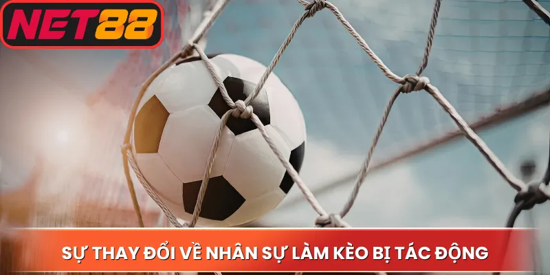 Sự thay đổi về nhân sự làm kèo bị tác động